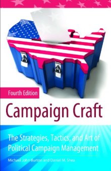 Campaign Craft: The Strategies, Tactics, and Art of Political Campaign Management , Fourth Edition (Praeger Series in Political Communication)