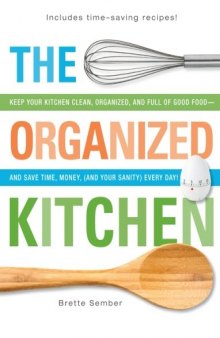 The Organized Kitchen: Keep Your Kitchen Clean, Organized, and Full of Good Food - and Save Time, Money,