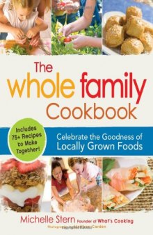 The Whole Family Cookbook: Celebrate the goodness of locally grown foods