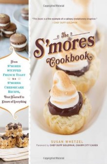 The S'mores Cookbook: From S'mores Stuffed French Toast to a S'mores Cheesecake Recipe, Treat Yourself to S'more of Everything