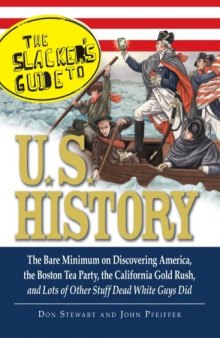 The Slacker's Guide to U.S. History: The Bare Minimum on Discovering America, the Boston Tea Party, the California Gold Rush, and Lots of Other Stuff Dead White Guys Did  