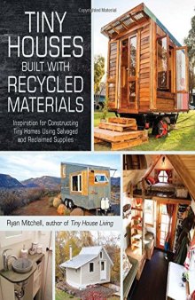 Tiny houses built with recycled materials : inspiration for constructing tiny homes using salvaged and reclaimed supplies
