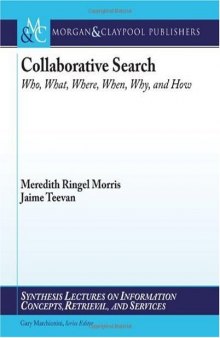 Collaborative Search: Who, What, Where, When, Why, and How (Synthesis Lectures on Information Concepts, Retrieval, and Services)