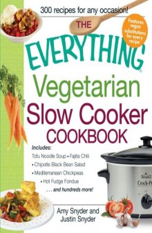 The Everything Vegetarian Slow Cooker Cookbook: Includes Tofu Noodle Soup, Fajita Chili, Chipotle Black Bean Salad, Mediterranean Chickpeas, Hot Fudge Fondue ...and hundreds more!