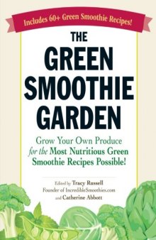 The Green Smoothie Garden: Grow Your Own Produce for the Most Nutritious Green Smoothie Recipes Possible!