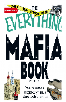 The Everything Mafia Book. True-Life Accounts of Legendary Figures, Infamous Crime Families, and Nefarious...