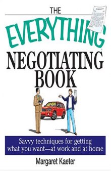 The Everything Negotiating Book: Savvy Techniques For Getting What You Want --at Work And At Home