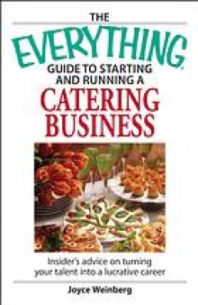The everything guide to starting and running a catering business : insider advice on turning your talent into a lucrative career