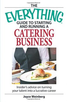 The Everything Guide to Starting and Running a Catering Business: Insider’s advice on turning your talent into a Career