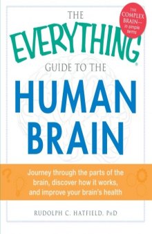 The Everything Guide to the Human Brain: Journey Through the Parts of the Brain, Discover How It Works, and Improve Your Brain’s Health