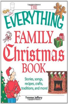 The Everything Family Christmas Book: Stories, Songs, Recipes, Crafts, Traditions, and More  