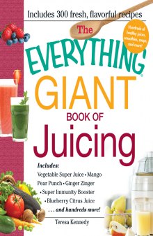The everything giant book of juicing: includes vegetable super juice, mango pear punch, ginger zinger, super immunity booster, blueberry citrus juice and hundreds more!
