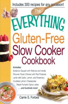The Everything Gluten-Free Slow Cooker Cookbook: Includes Butternut Squash with Walnuts and Vanilla, Peruvian Roast Chicken with Red Potatoes, Lamb ... Pumpkin Spice Lattes...and hundreds more!