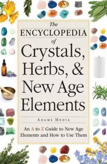 The encyclopedia of crystals, herbs, & New Age elements : an A to Z guide to New Age elements and how to use them
