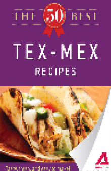 The 50 Best Tex-Mex Recipes. Tasty, Fresh, and Easy to Make!