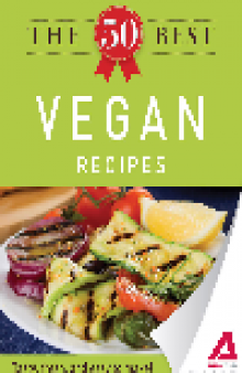 The 50 Best Vegan Recipes. Tasty, Fresh, and Easy to Make!
