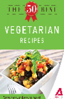 The 50 Best Vegetarian Recipes. Tasty, Fresh, and Easy to Make!