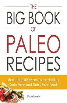 The Big Book of Paleo Recipes: More Than 500 Recipes for Healthy, Grain-Free, and Dairy-Free Foods