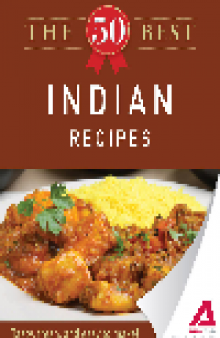 The 50 Best Indian Recipes. Tasty, Fresh, and Easy to Make!