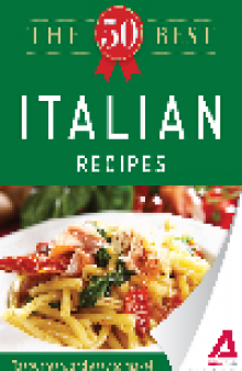 The 50 Best Italian Recipes. Tasty, Fresh, and Easy to Make!