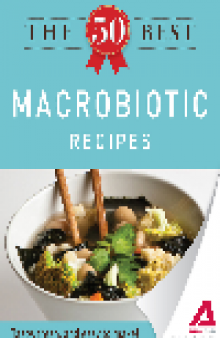 The 50 Best Macrobiotic Recipes. Tasty, Fresh, and Easy to Make!