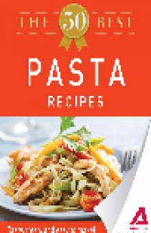The 50 Best Pasta Recipes. Tasty, Fresh, and Easy to Make!