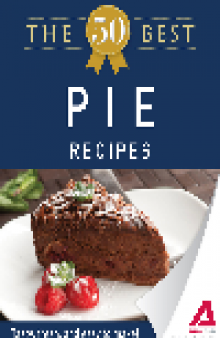 The 50 Best Pie Recipes. Tasty, Fresh, and Easy to Make!