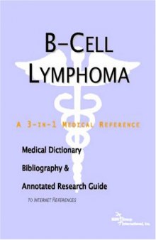 B-Cell Lymphoma - A Medical Dictionary, Bibliography, and Annotated Research Guide to Internet References