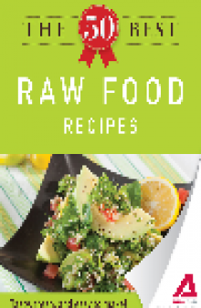 The 50 Best Raw Food Recipes. Tasty, Fresh, and Easy to Make!