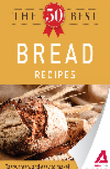 The 50 Best Bread Recipes. Tasty, Fresh, and Easy to Make!