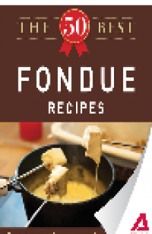 The 50 Best Fondue Recipes. Tasty, Fresh, and Easy to Make!