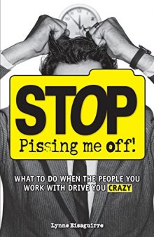 Stop Pissing Me Off: What to Do When the People You Work with Drive You Crazy