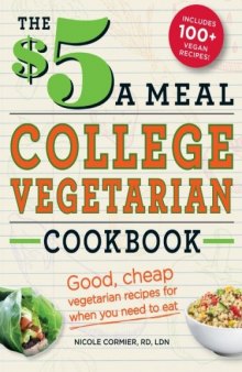The $5 a Meal College Vegetarian Cookbook: Good, Cheap Vegetarian Recipes for When You Need to Eat