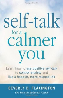 Self-Talk for a Calmer You: Learn how to use positive self-talk to control anxiety and live a happier, more relaxed life
