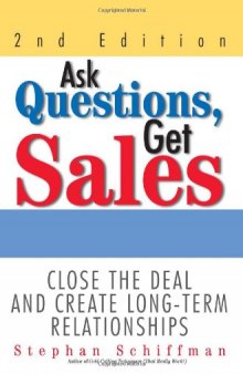 Ask Questions, Get Sales: Close the Deal and Create Long-Term Relationships  