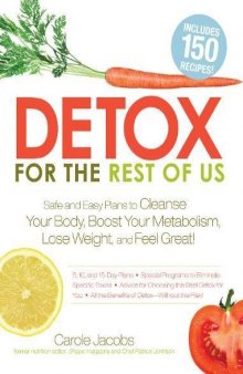 Detox for the Rest of Us: Safe and Easy Plans to Cleanse Your Body, Boost Your Metabolism, Lose Weight and Feel Great!