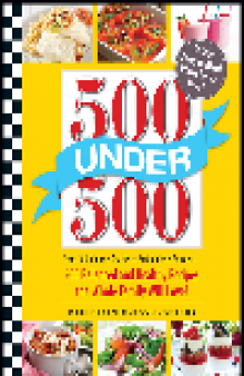 500 Under 500. From 100-Calorie Snacks to 500 Calorie Entrees - 500 Balanced and Healthy...