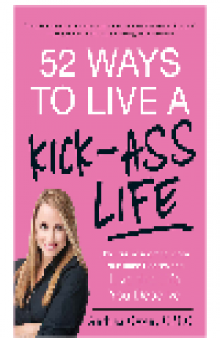 52 Ways to Live a Kick-Ass Life. BS-Free Wisdom to Ignite Your Inner Badass and Live the Life You Deserve