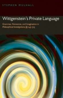 Wittgenstein's Private Language: Grammar, Nonsense, and Imagination in Philosophical Investigations, SSSS 243-315