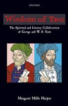 Wisdom of two : the spiritual and literary collaboration of George and W.B. Yeats