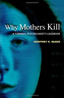 Why Mothers Kill: A Forensic Psychologist's Casebook