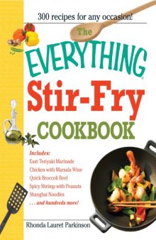 The Everything Stir-Fry Cookbook: 300 Fresh and Flavorful Recipes the Whole Family Will Love