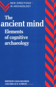 The Ancient Mind: Elements of Cognitive Archaeology (New Directions in Archaeology)