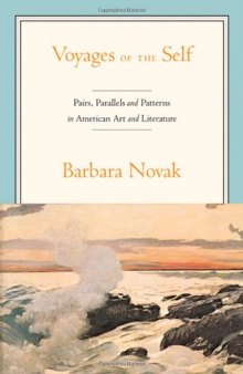 Voyages of the self : pairs, parallels, and patterns in American art and literature