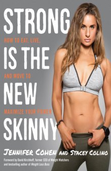 Strong Is the New Skinny  How to Eat, Live, and Move to Maximize Your Power