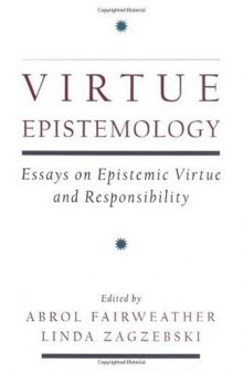 Virtue Epistemology: Essays on Epistemic Virtue and Responsibility