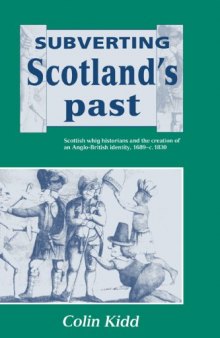 Subverting Scotland's Past: Scottish Whig Historians and the Creation of an Anglo-British Identity 1689-1830