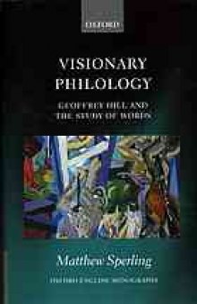 Visionary philology : Geoffrey Hill and the study of words