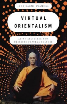 Virtual Orientalism: Asian Religions and American Popular Culture