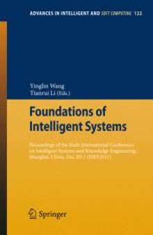 Foundations of Intelligent Systems: Proceedings of the Sixth International Conference on Intelligent Systems and Knowledge Engineering, Shanghai, China, Dec 2011 (ISKE2011)